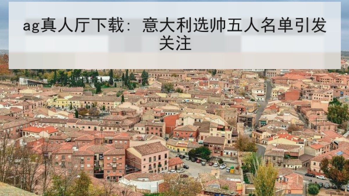 ag真人厅下载: 意大利选帅五人名单引发关注
