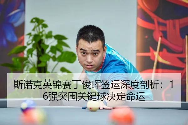 斯诺克英锦赛丁俊晖签运深度剖析：16强突围关键球决定命运