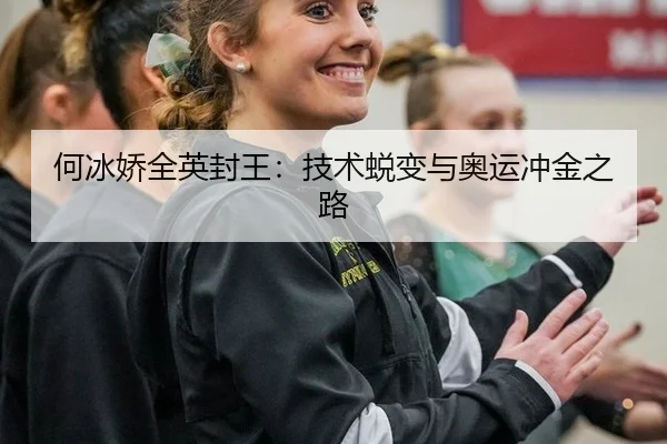 何冰娇全英封王：技术蜕变与奥运冲金之路